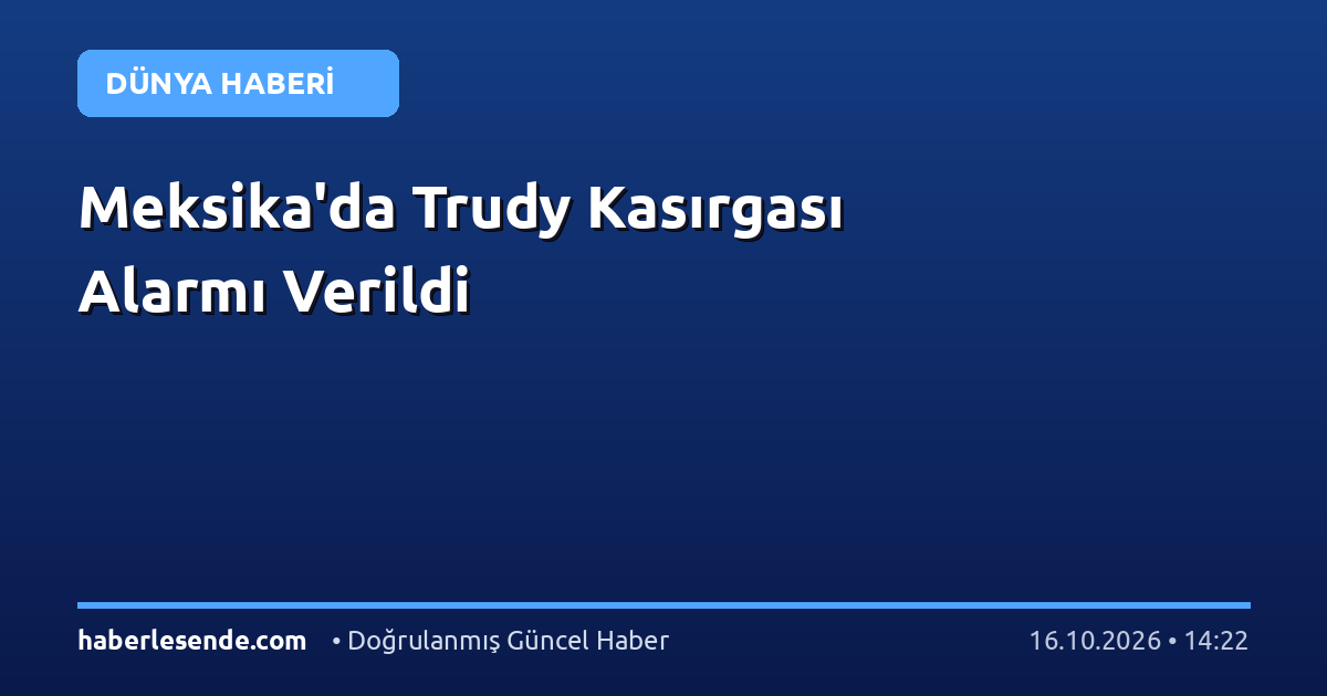 Meksika'da Trudy Kasırgası Alarmı Verildi
