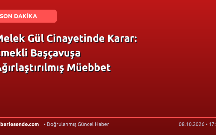 Melek Gül Cinayetinde Karar: Emekli Başçavuşa Ağırlaştırılmış Müebbet