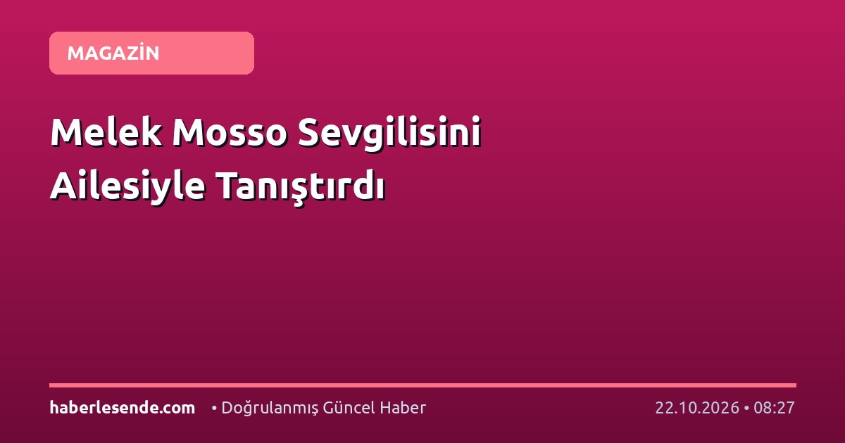 Melek Mosso Sevgilisini Ailesiyle Tanıştırdı