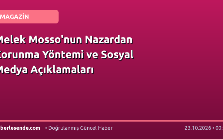 Melek Mosso'nun Nazardan Korunma Yöntemi ve Sosyal Medya Açıklamaları