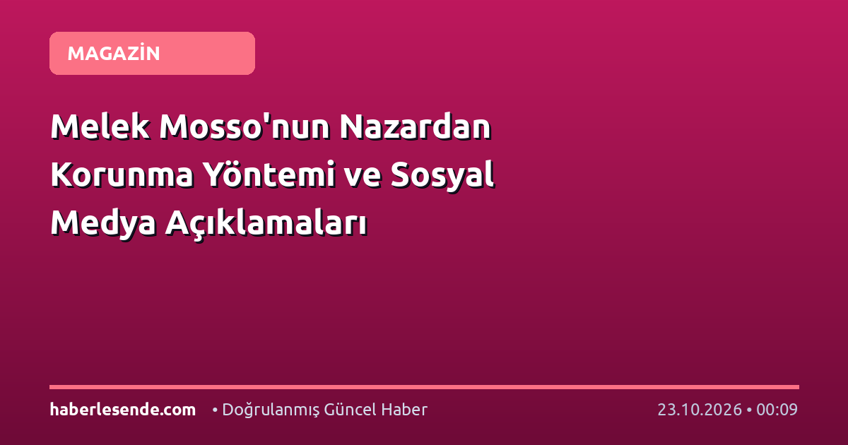 Melek Mosso'nun Nazardan Korunma Yöntemi ve Sosyal Medya Açıklamaları