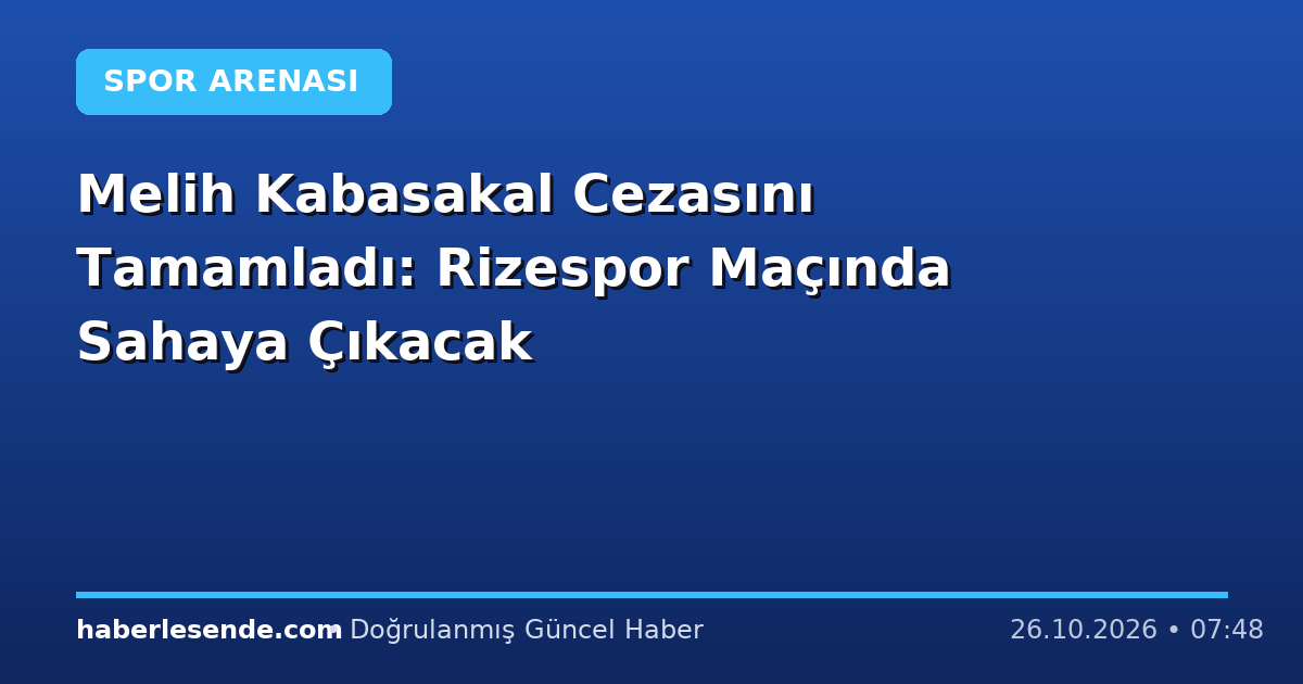 Melih Kabasakal Cezasını Tamamladı: Rizespor Maçında Sahaya Çıkacak