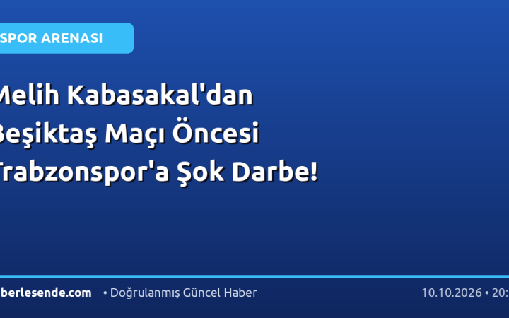 Melih Kabasakal'dan Beşiktaş Maçı Öncesi Trabzonspor'a Şok Darbe!