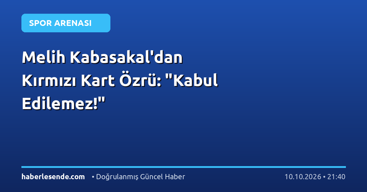 Melih Kabasakal'dan Kırmızı Kart Özrü: "Kabul Edilemez!"