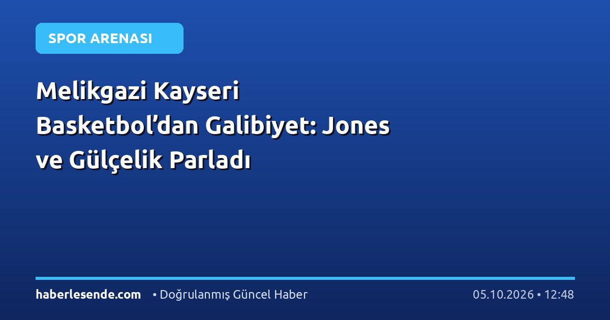 Melikgazi Kayseri Basketbol’dan Galibiyet: Jones ve Gülçelik Parladı