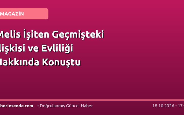 Melis İşiten Geçmişteki İlişkisi ve Evliliği Hakkında Konuştu