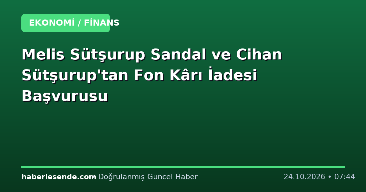 Melis Sütşurup Sandal ve Cihan Sütşurup'tan Fon Kârı İadesi Başvurusu