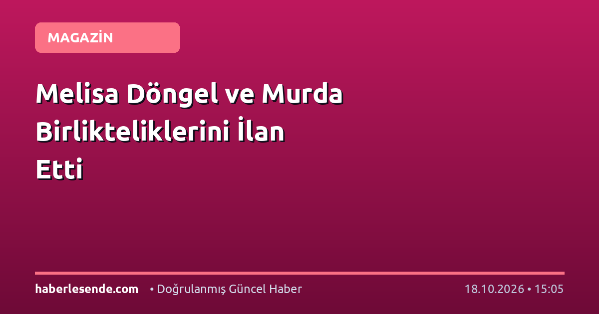 Melisa Döngel ve Murda Birlikteliklerini İlan Etti