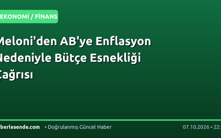 Meloni'den AB'ye Enflasyon Nedeniyle Bütçe Esnekliği Çağrısı