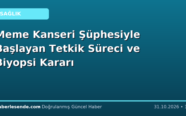 Meme Kanseri Şüphesiyle Başlayan Tetkik Süreci ve Biyopsi Kararı