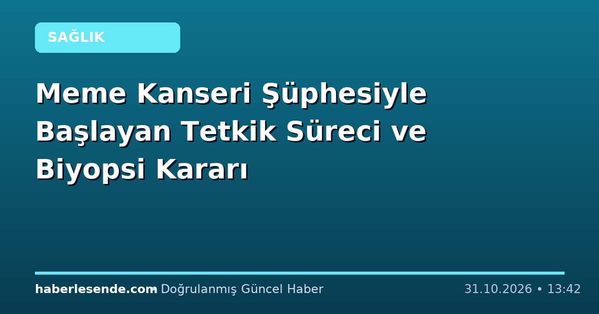 Meme Kanseri Şüphesiyle Başlayan Tetkik Süreci ve Biyopsi Kararı
