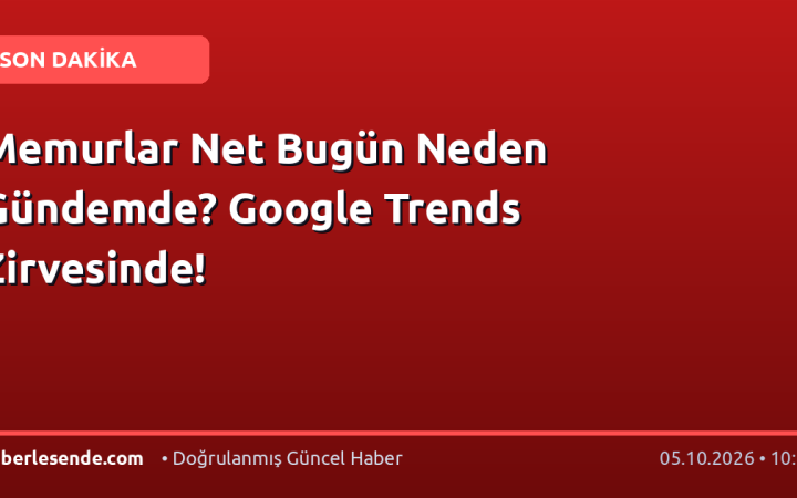 Memurlar Net Bugün Neden Gündemde? Google Trends Zirvesinde!