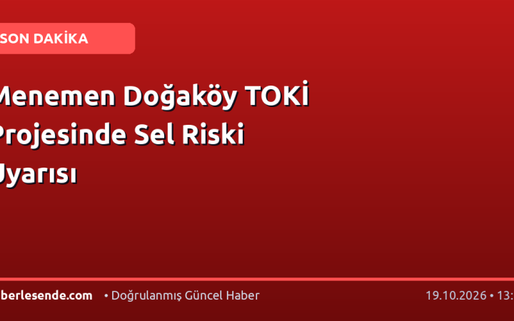 Menemen Doğaköy TOKİ Projesinde Sel Riski Uyarısı