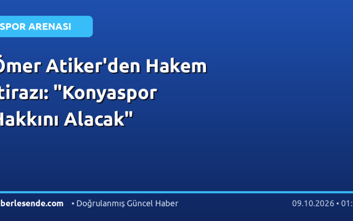 Ömer Atiker'den Hakem İtirazı: "Konyaspor Hakkını Alacak"