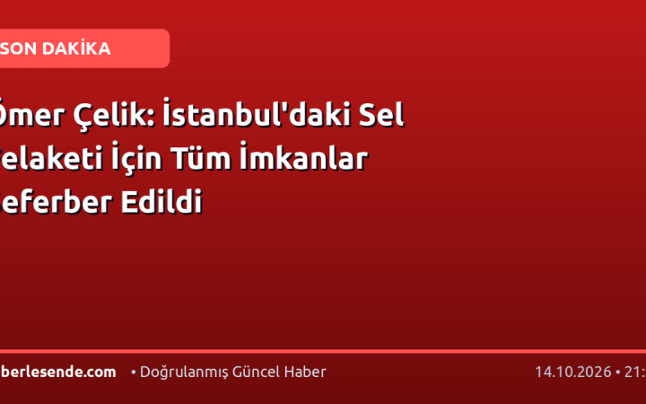 Ömer Çelik: İstanbul'daki Sel Felaketi İçin Tüm İmkanlar Seferber Edildi