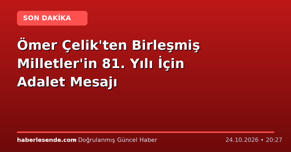 Ömer Çelik'ten Birleşmiş Milletler'in 81. Yılı İçin Adalet Mesajı
