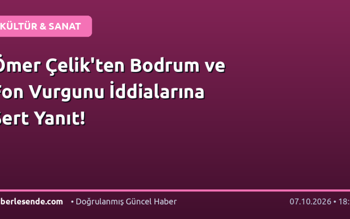 Ömer Çelik'ten Bodrum ve Fon Vurgunu İddialarına Sert Yanıt!
