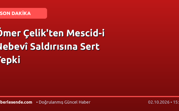 Ömer Çelik'ten Mescid-i Nebevî Saldırısına Sert Tepki