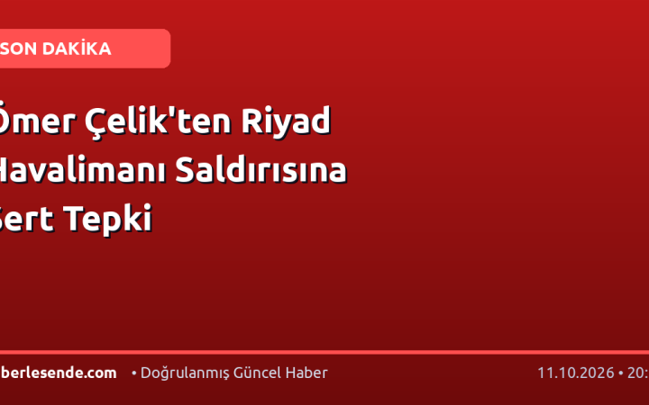 Ömer Çelik'ten Riyad Havalimanı Saldırısına Sert Tepki