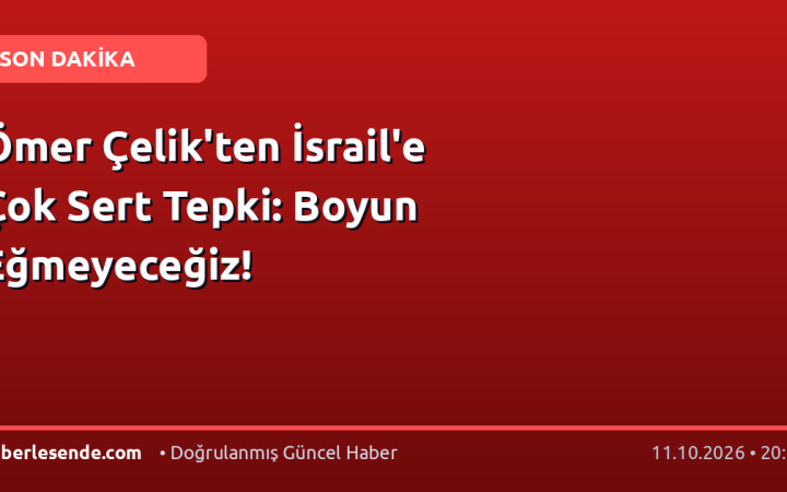 Ömer Çelik'ten İsrail'e Çok Sert Tepki: Boyun Eğmeyeceğiz!