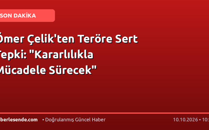 Ömer Çelik'ten Teröre Sert Tepki: "Kararlılıkla Mücadele Sürecek"
