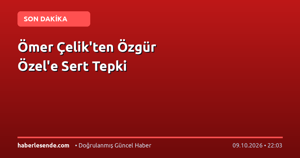 Ömer Çelik'ten Özgür Özel'e Sert Tepki
