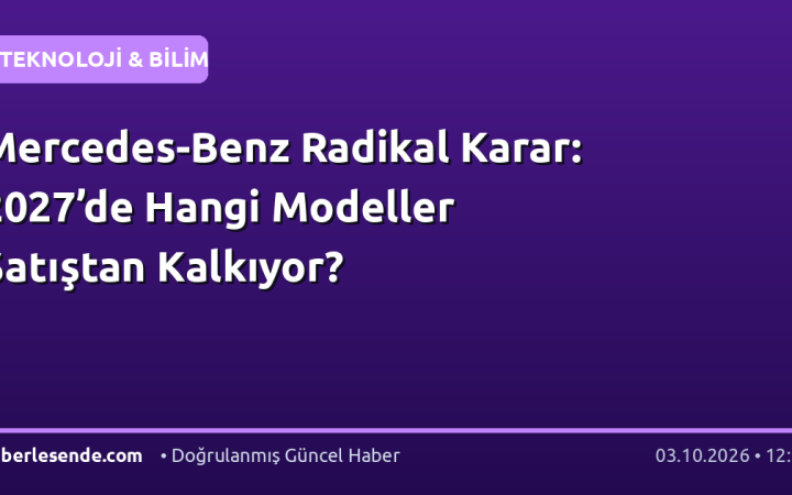 Mercedes-Benz Radikal Karar: 2027’de Hangi Modeller Satıştan Kalkıyor?