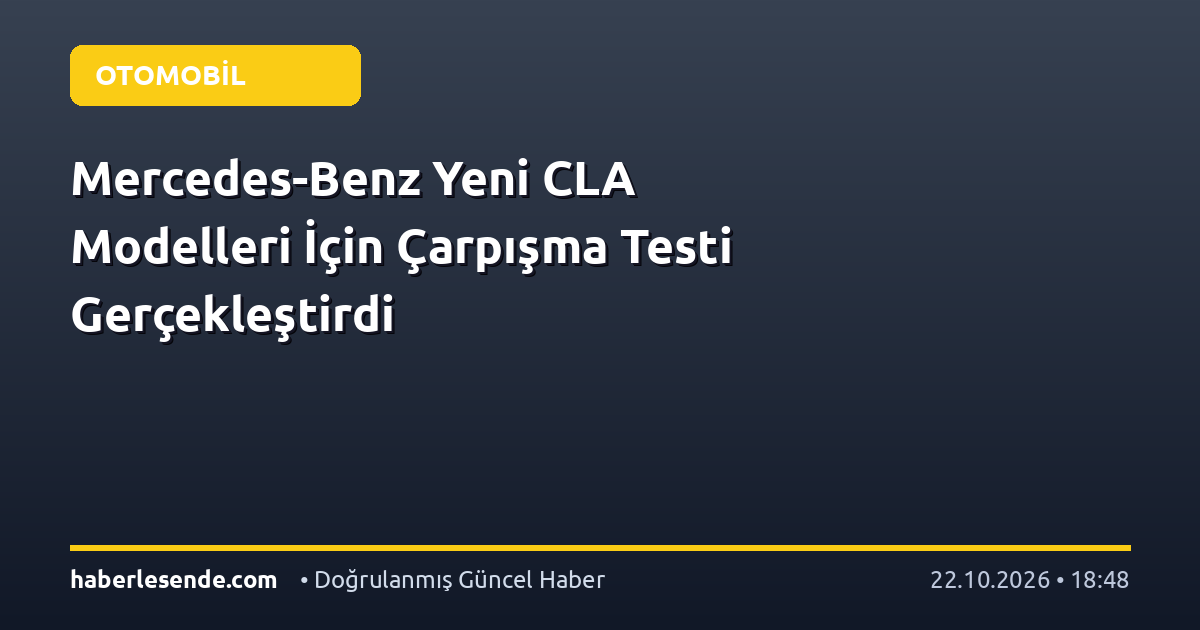 Mercedes-Benz Yeni CLA Modelleri İçin Çarpışma Testi Gerçekleştirdi
