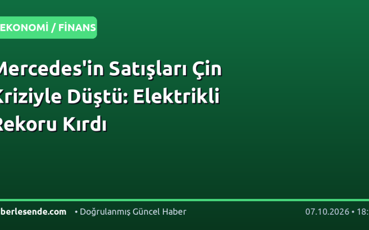 Mercedes'in Satışları Çin Kriziyle Düştü: Elektrikli Rekoru Kırdı