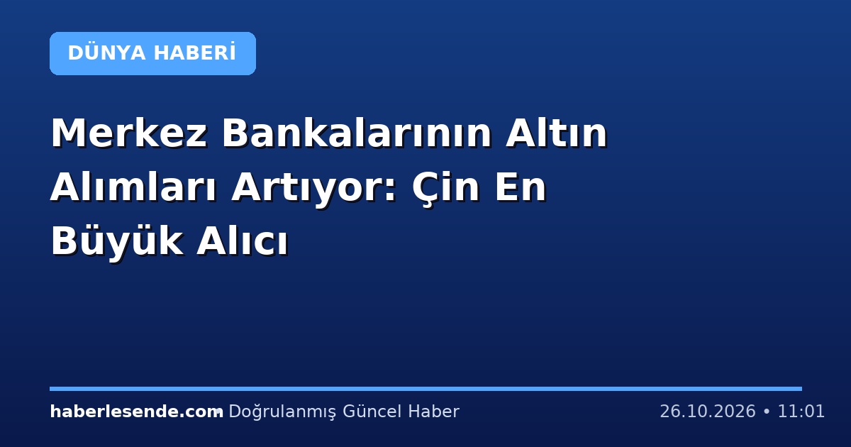 Merkez Bankalarının Altın Alımları Artıyor: Çin En Büyük Alıcı