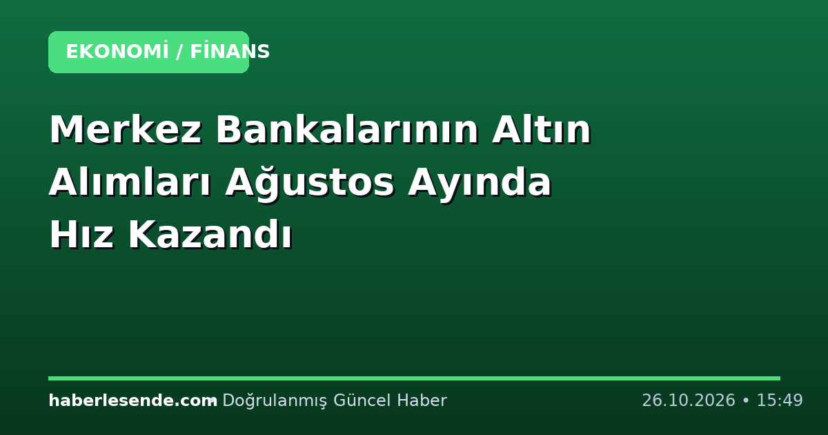 Merkez Bankalarının Altın Alımları Ağustos Ayında Hız Kazandı
