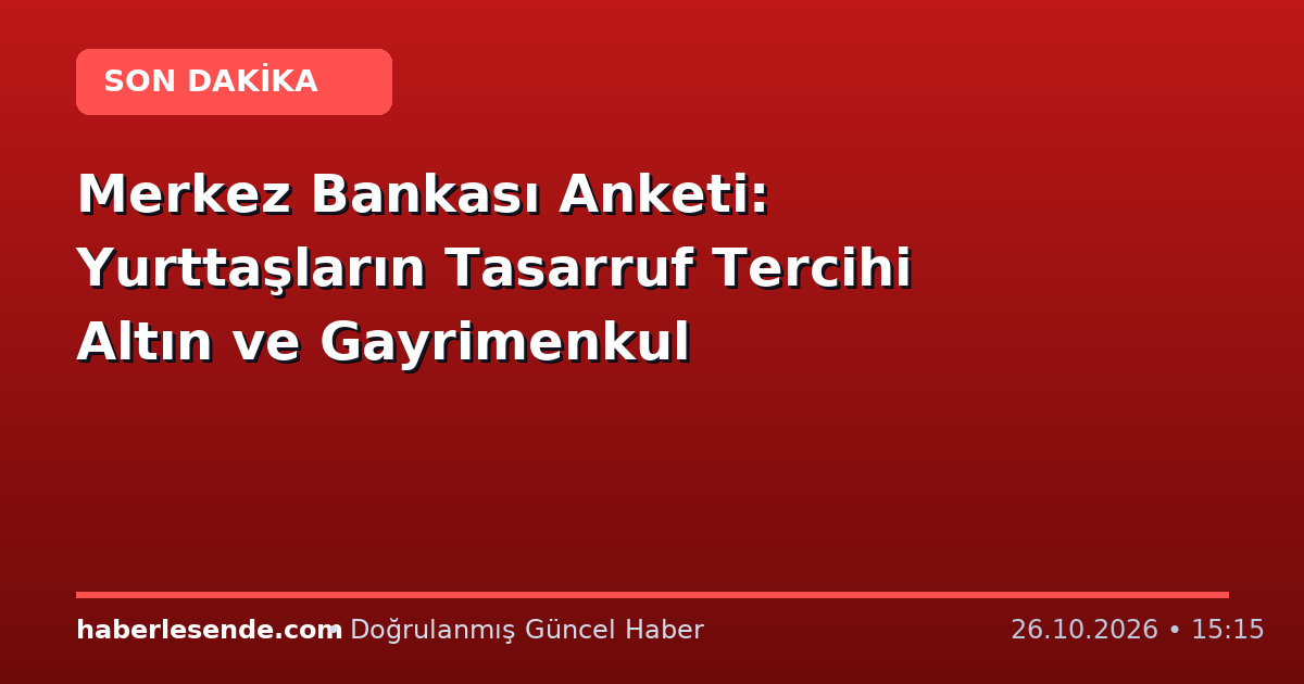 Merkez Bankası Anketi: Yurttaşların Tasarruf Tercihi Altın ve Gayrimenkul