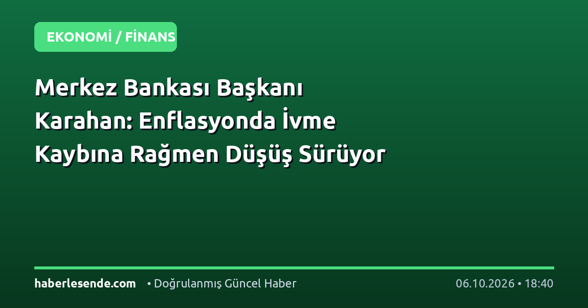 Merkez Bankası Başkanı Karahan: Enflasyonda İvme Kaybına Rağmen Düşüş Sürüyor