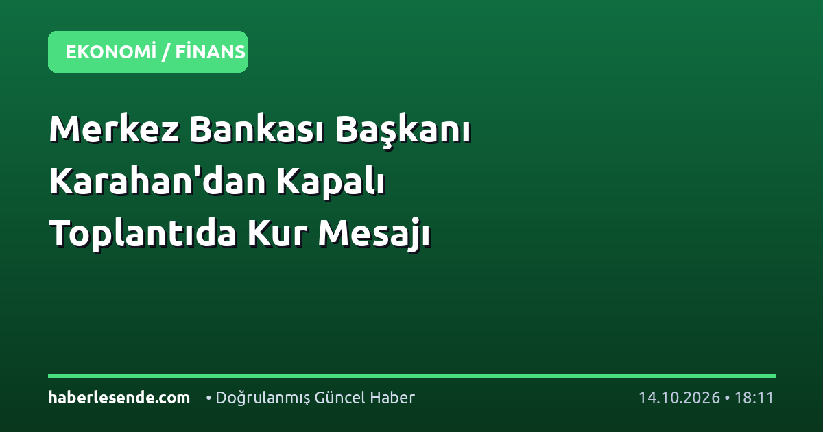 Merkez Bankası Başkanı Karahan'dan Kapalı Toplantıda Kur Mesajı