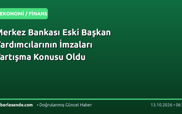 Merkez Bankası Eski Başkan Yardımcılarının İmzaları Tartışma Konusu Oldu