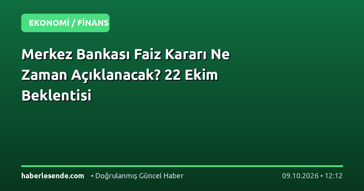 Merkez Bankası Faiz Kararı Ne Zaman Açıklanacak? 22 Ekim Beklentisi