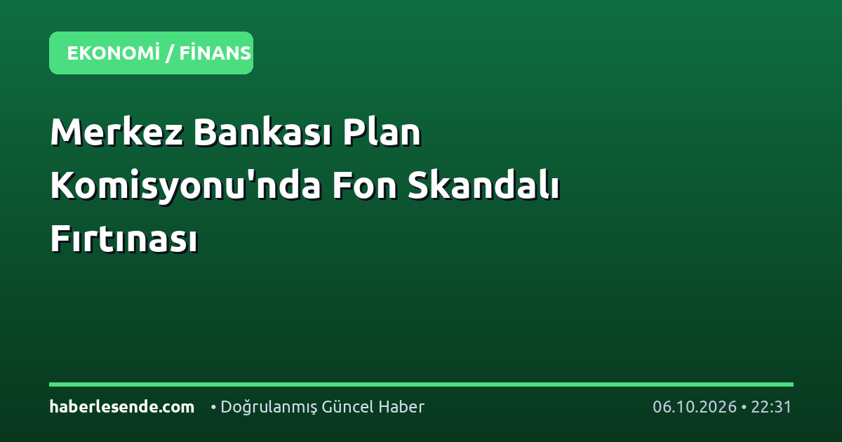 Merkez Bankası Plan Komisyonu'nda Fon Skandalı Fırtınası
