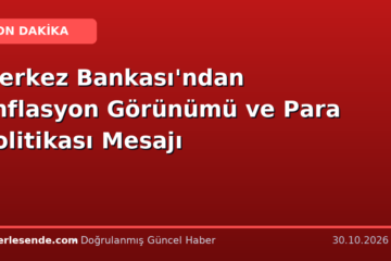 Merkez Bankası'ndan Enflasyon Görünümü ve Para Politikası Mesajı