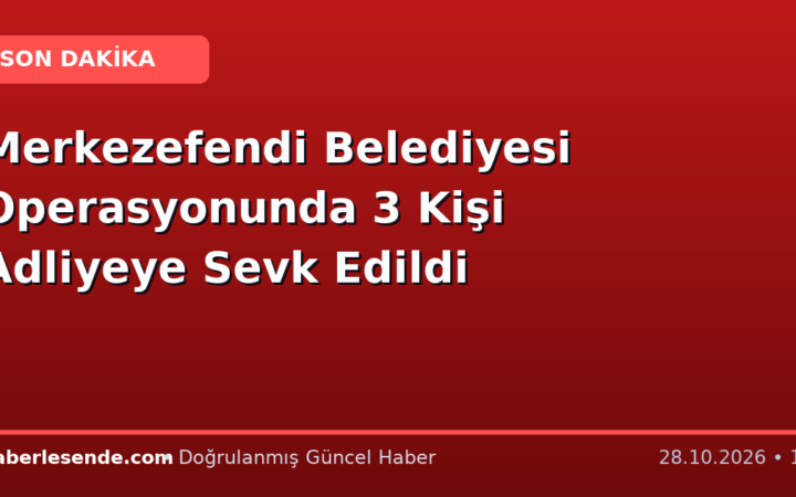 Merkezefendi Belediyesi Operasyonunda 3 Kişi Adliyeye Sevk Edildi
