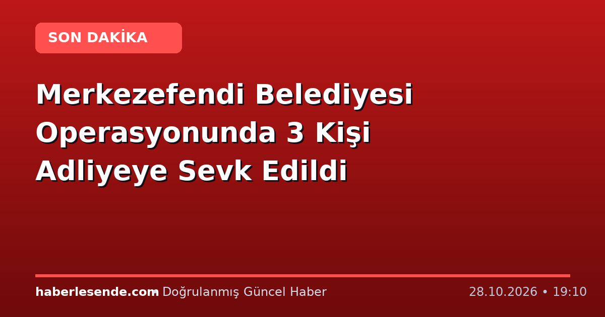 Merkezefendi Belediyesi Operasyonunda 3 Kişi Adliyeye Sevk Edildi