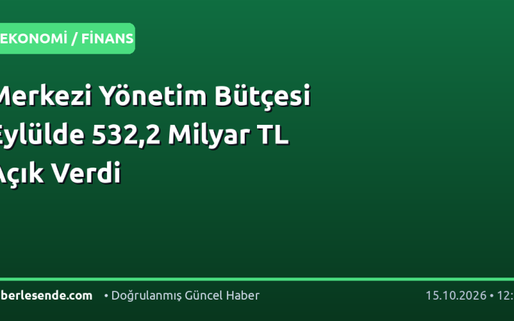 Merkezi Yönetim Bütçesi Eylülde 532,2 Milyar TL Açık Verdi