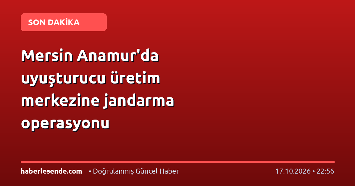 Mersin Anamur'da uyuşturucu üretim merkezine jandarma operasyonu