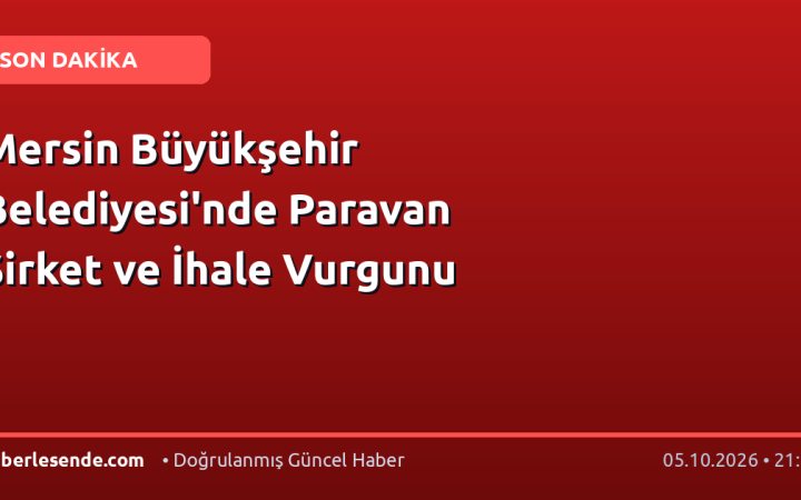 Mersin Büyükşehir Belediyesi'nde Paravan Şirket ve İhale Vurgunu