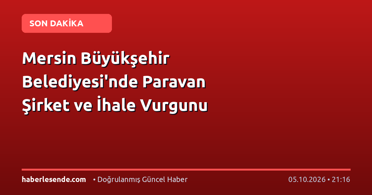 Mersin Büyükşehir Belediyesi'nde Paravan Şirket ve İhale Vurgunu