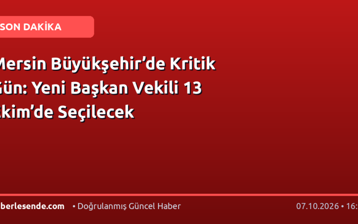 Mersin Büyükşehir’de Kritik Gün: Yeni Başkan Vekili 13 Ekim’de Seçilecek