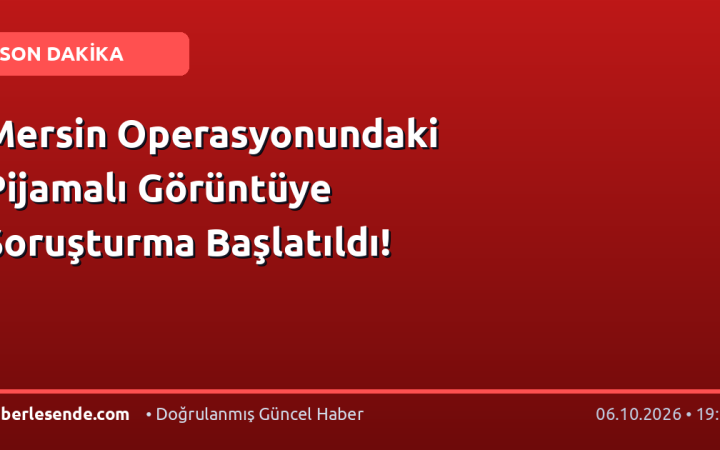 Mersin Operasyonundaki Pijamalı Görüntüye Soruşturma Başlatıldı!