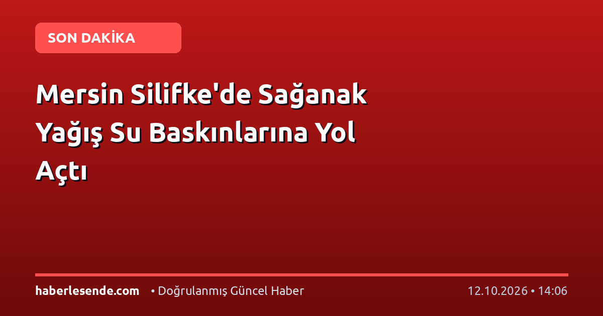 Mersin Silifke'de Sağanak Yağış Su Baskınlarına Yol Açtı