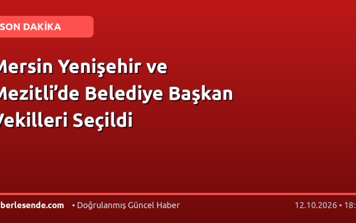 Mersin Yenişehir ve Mezitli’de Belediye Başkan Vekilleri Seçildi