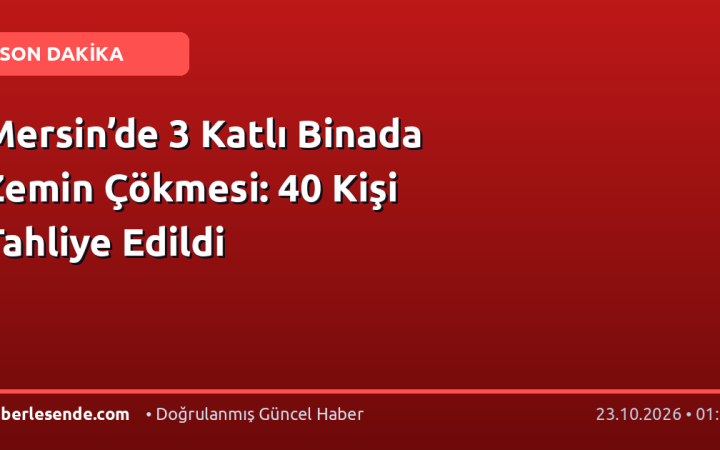 Mersin’de 3 Katlı Binada Zemin Çökmesi: 40 Kişi Tahliye Edildi