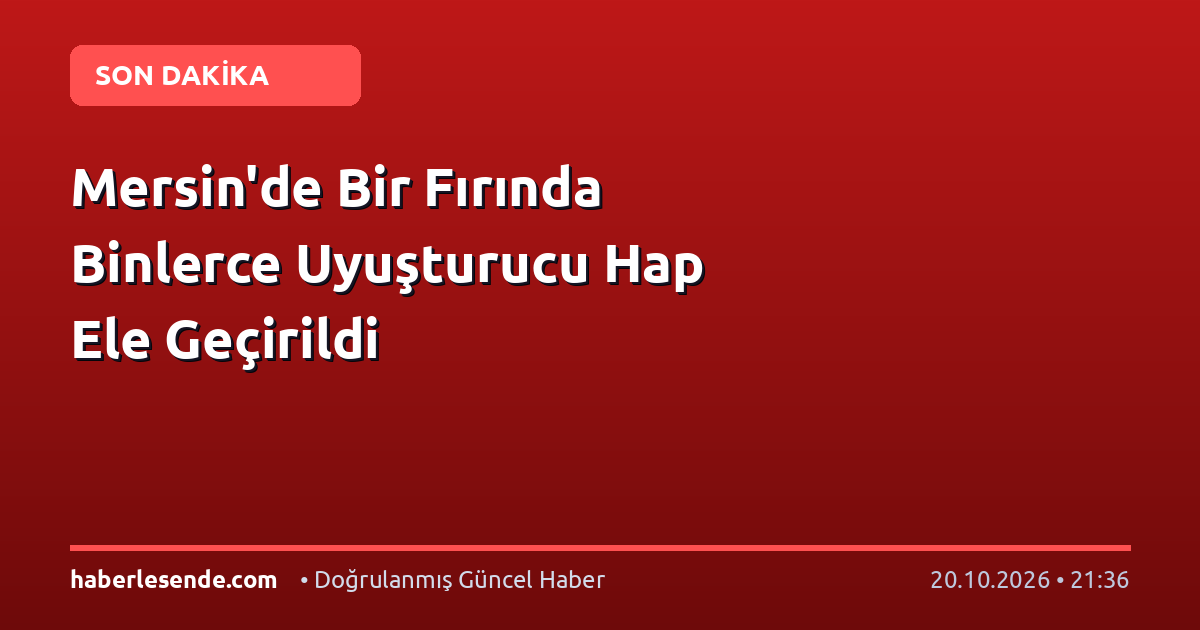 Mersin'de Bir Fırında Binlerce Uyuşturucu Hap Ele Geçirildi
